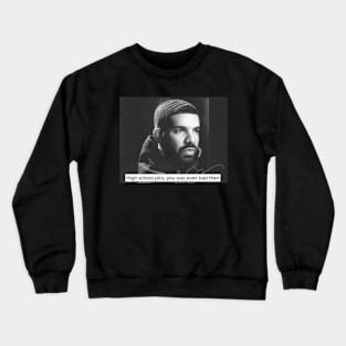 high school pics, you was even bad then drake quote meme Crewneck Sweatshirt